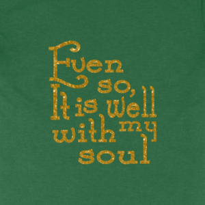 Even So It Is Well With My Soul T-Shirt